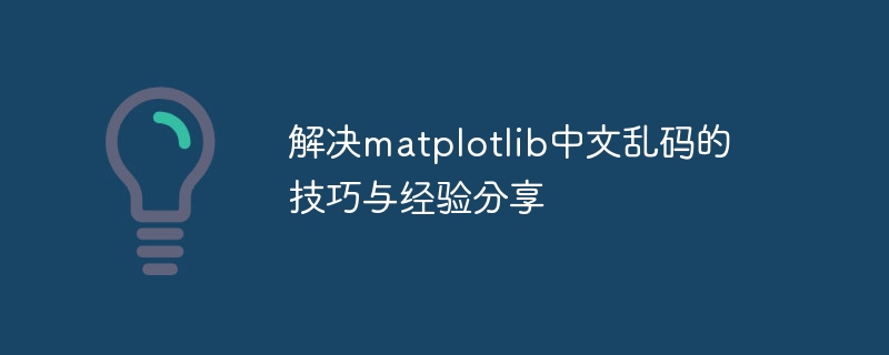 Partagez des conseils et des expériences sur la façon de gérer les caractères chinois tronqués dans matplotlib