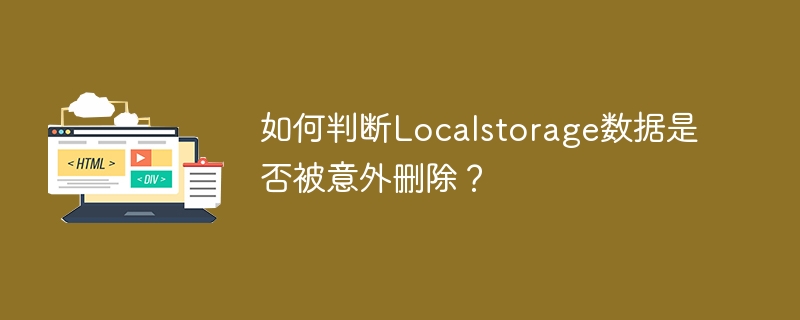 Localstorage 데이터가 실수로 손실되었는지 어떻게 감지합니까?