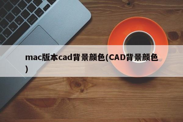 The background color of the Mac version of CAD (the background color of CAD on Mac)