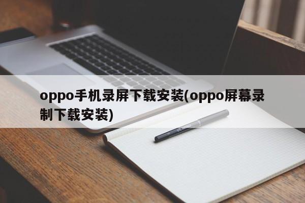 Oppo携帯電話画面録画機能をダウンロードしてインストールする方法