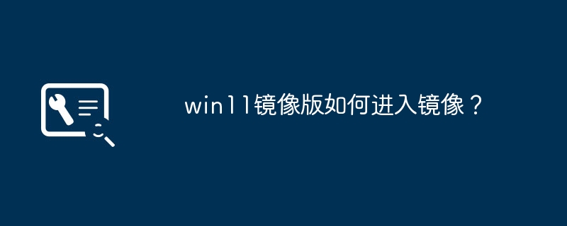 如何访问win11镜像版？