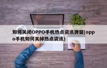 关闭OPPO手机热点资讯弹窗的方法指南