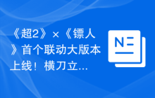 《超2》×《镖人》首个联动大版本上线！横刀立马，硬闯江湖道！