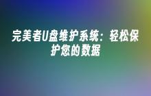 轻松保护数据的完美者U盘维护系统