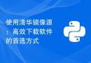 使用清华镜像源：高效下载软件的首选方式