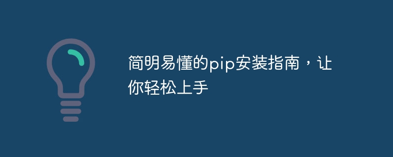 易于操作的pip安装指南，使您迅速掌握