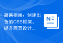 简易指南：创建出色的CSS框架，提升网页设计的专业度和美观度