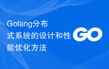 Golang分布式系统的设计和性能优化方法