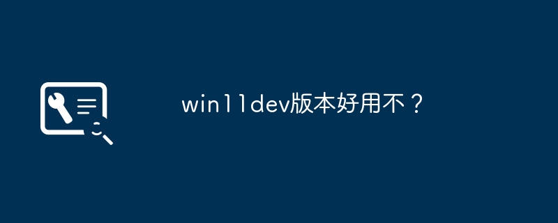 win11dev版本表现如何？