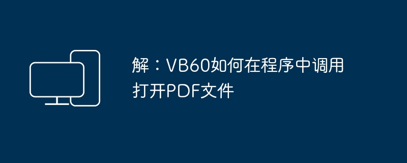 解：vb60如何在程序中调用打开pdf文件