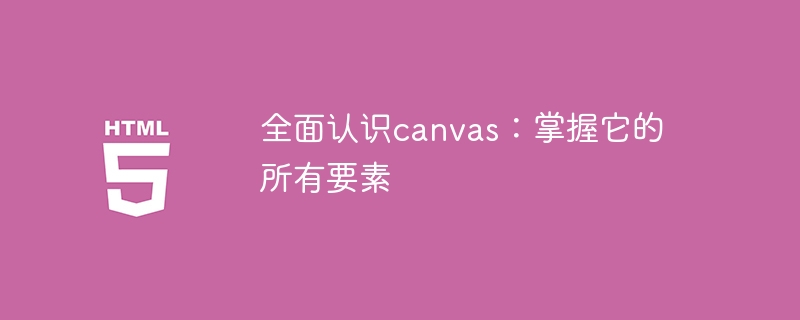 掌握canvas的全部要素：深入了解它的所有內容