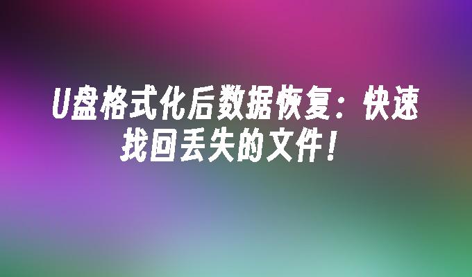 故障后的U盘文件恢复：快速找回已丢失的数据！