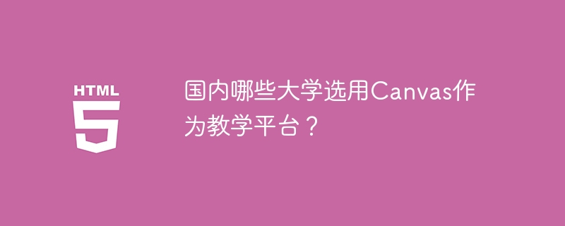 国内哪些大学选用canvas作为教学平台？