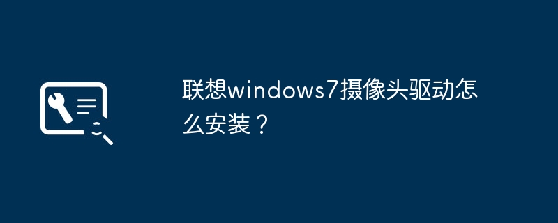 联想windows7摄像头驱动怎么安装？