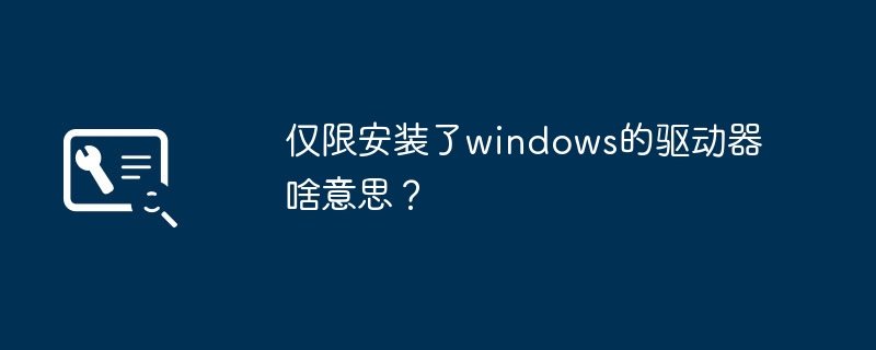 仅限安装了windows的驱动器啥意思？