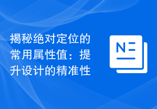 揭秘绝对定位的常用属性值：提升设计的精准性