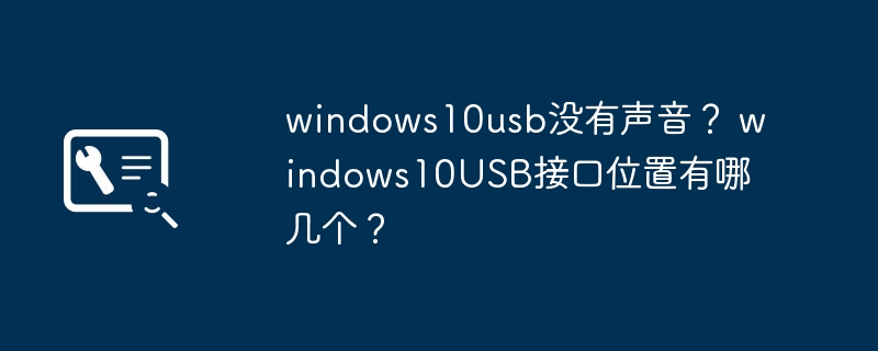 windows10usb没有声音？ windows10usb接口位置有哪几个？