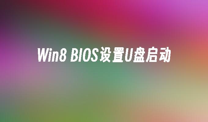 设置Win8电脑BIOS以从U盘启动