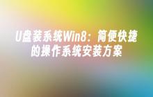 U盘装系统Win8：简便快捷的操作系统安装方案