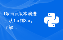 Django版本演进：从1.x到3.x，了解新功能和改进