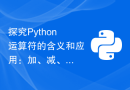 探究Python运算符的含义和应用：加、减、乘、除