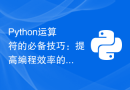 Python运算符的必备技巧：提高编程效率的不能错过的工具