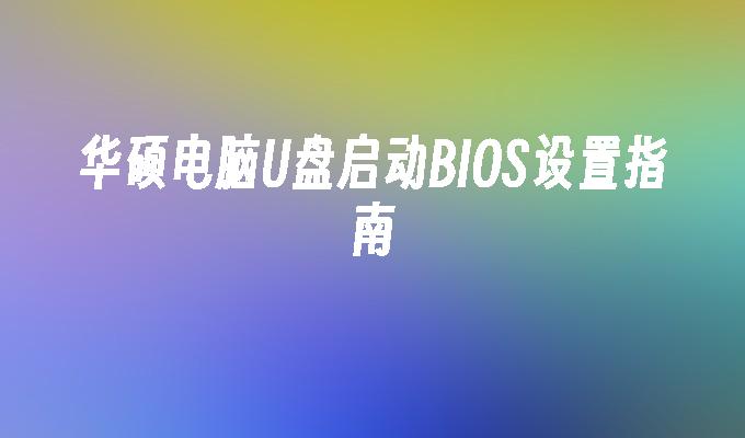 華碩電腦U盤啟動BIOS配置指導