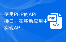 使用PHP的API接口：在移动应用中实现API接口的方法