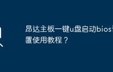 昂达主板BIOS设置教程：一键使用U盘启动方法教程