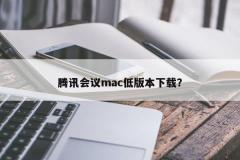 腾讯会议mac低版本下载？