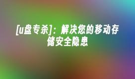 [u盘专杀]：解决您的移动存储安全隐患
