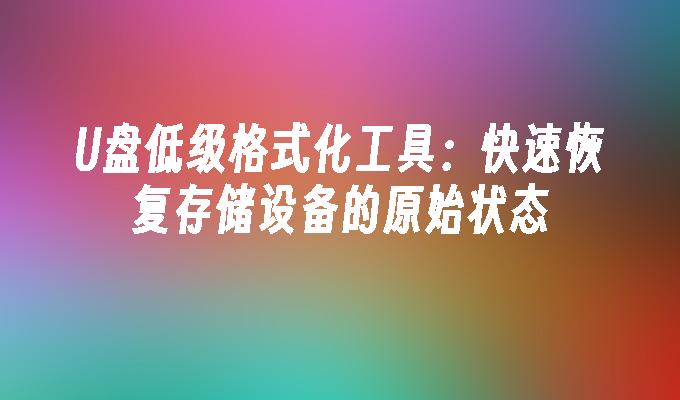 快速恢復儲存設備原始狀態的U碟低階格式化工具