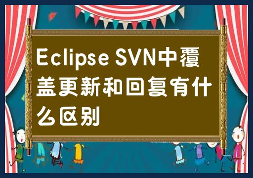 Eclipse SVN中覆盖更新和回复有什么区别