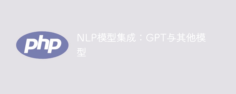 NLP模型整合：將GPT與其他模型融合