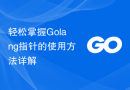 轻松掌握Golang指针的使用方法详解