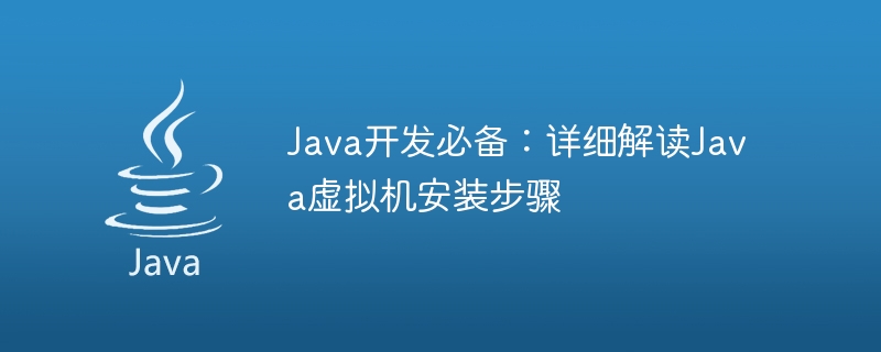 종합 가이드: 자세한 Java Virtual Machine 설치 프로세스