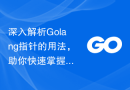 深入解析Golang指针的用法，助你快速掌握