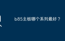 哪个系列的b85主板表现最佳？