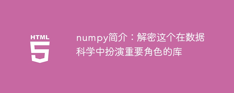 揭開numpy：揭開這個在數據科學領域中扮演關鍵角色的庫的神秘面紗