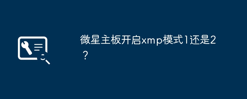 選擇微星主機板的XMP模式應該是1還是2？