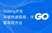 Golang开发环境快速搭建：详解高效方法