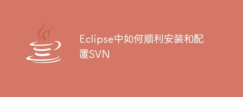 Eclipse に SVN をインストールして構成する手順の詳細な説明