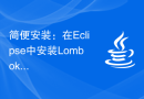 简便安装：在Eclipse中安装Lombok插件的小技巧