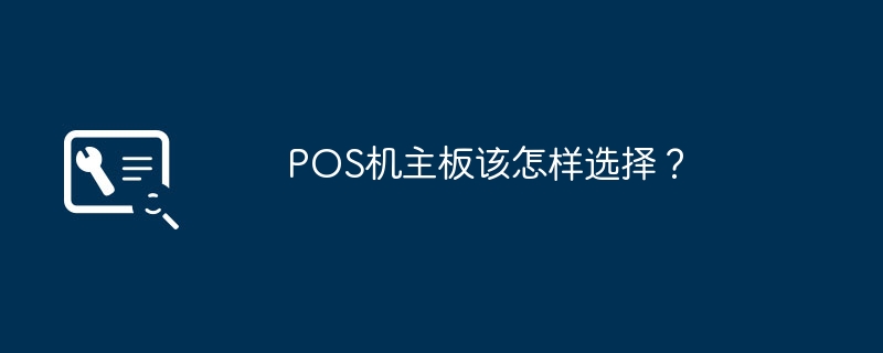 적합한 POS 기계 마더보드를 선택하는 방법은 무엇입니까?