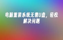 电脑重装系统无需U盘,轻松解决问题