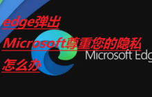 如何处理Microsoft尊重您隐私的edge弹窗