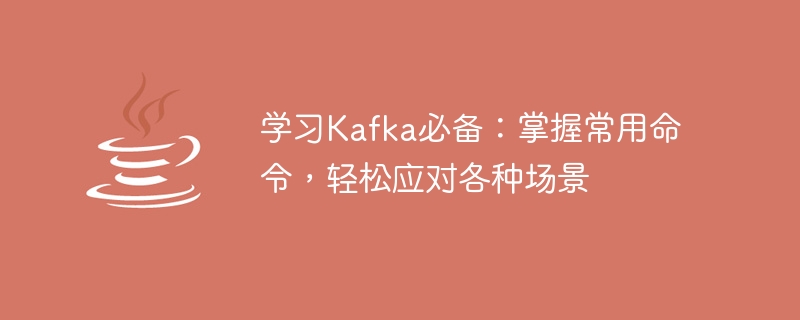 Belajar menggunakan arahan Kafka biasa dan bertindak balas secara fleksibel kepada pelbagai senario.