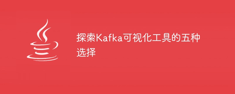 五种选择的可视化工具，用于探索Kafka