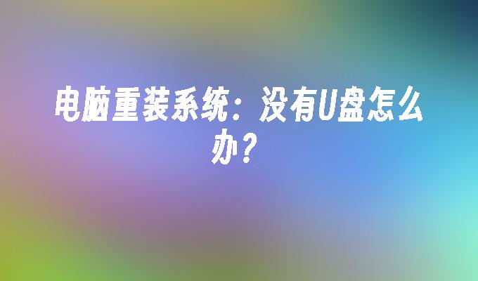 电脑重装系统：没有U盘怎么办？