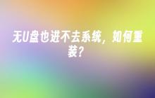 无U盘也进不去系统,如何重装?